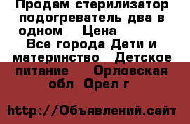 Продам стерилизатор-подогреватель два в одном. › Цена ­ 1 400 - Все города Дети и материнство » Детское питание   . Орловская обл.,Орел г.